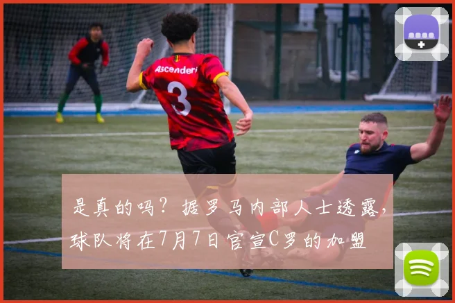 是真的吗？据罗马内部人士透露，球队将在7月7日官宣C罗的加盟