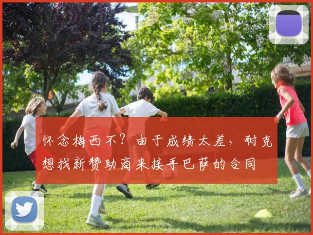 怀念梅西不？由于成绩太差，耐克想找新赞助商来接手巴萨的合同