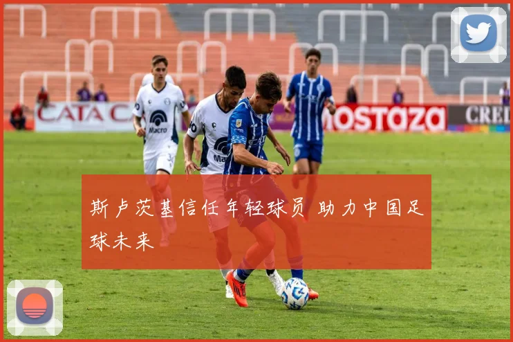 斯卢茨基信任年轻球员 助力中国足球未来